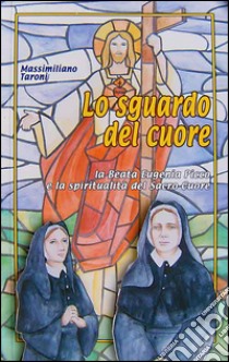 Lo sguardo del cuore. La beata Eugenia Picco e la spiritualità del Sacro Cuore libro di Taroni Massimiliano