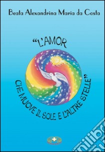 «L'amor che muove il sole e l'altre stelle» libro di Da Costa Alexandrina M.