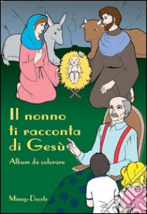 Il nonno ti racconta di Gesù. Album da colorare. Ediz. illustrata libro di Nicodema (suor) (cur.)