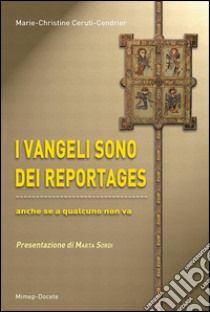 I vangeli sono dei reportages. Anche se a qualcuno non va. Con DVD libro di Ceruti-Cendrier Marie C.