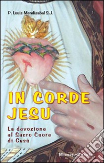 In corde Jesu. La devozione al Sacro Cuore di Gesù libro di Mendizábal Louis M.