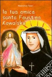 La tua amica santa Faustina Kowalska libro di Taroni Massimiliano