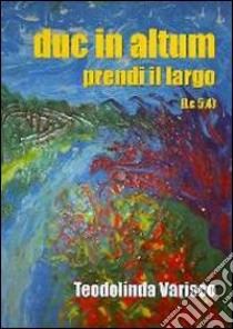 Duc in altum-Prendi il largo. Ediz. illustrata libro di Varisco Teodolinda