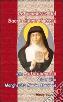 Le promesse del Sacro Cuore di Gesù. Dalla autobiografia della santa Margherita Maria Alocoque libro di Astrua M. (cur.)