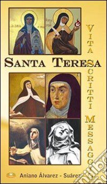 Santa Teresa. Vita, scritti, messaggio libro di Álvarez Suàrez Aniano