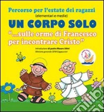 Un corpo solo. «Sulle orme di Francesco per incontrare Cristo». Percorso per l'estate dei ragazzi. Con CD Audio libro