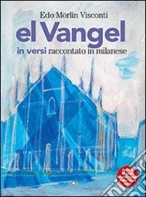 El Vangel in versi raccontato in milanese. Con CD Audio libro di Morlin Visconti Edo