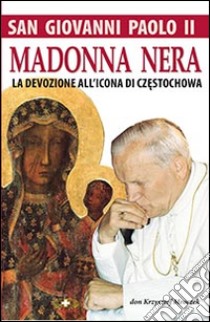 San Giovanni Paolo II. Madonna nera. La devozione all'icona di Czestochowa libro di Mroczek Krzysztof