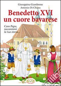 Benedetto XVI un cuore bavarese libro di Giambrone Giuseppina; Di Chiara Antonio