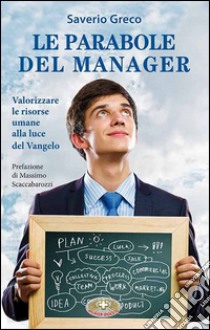 Le parabole del manager. Valorizzare le risorse umane alla luce del Vangelo libro di Greco Saverio