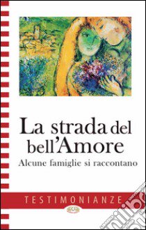 La strada del bell'amore. Alcune famiglie si raccontano libro