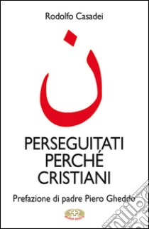 Perseguitati perché cristiani libro di Casadei Rodolfo