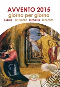 Avvento 2015. Giorno per giorno. Parola, riflessione, preghiera, proposito libro di Boitor Dolores