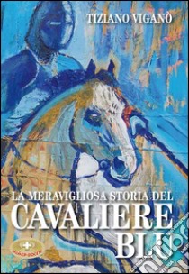 La meravigliosa storia del cavaliere blu libro di Viganò Tiziano