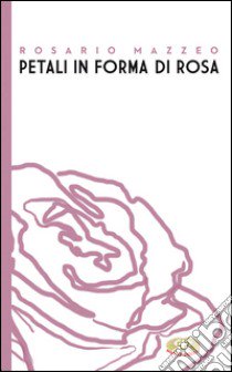 Petali in forma di rosa libro di Mazzeo Rosario