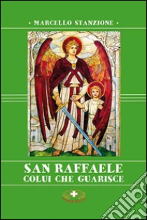 San Raffaele. Colui che guarisce libro di Stanzione Marcello