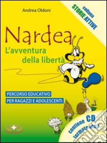 Nardea. L'avventura della libertà. Percorso educativo per ragazzi e adolescenti. Con CD Audio libro di Oldoni Andrea