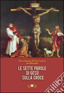 Le sette parole di Gesù sulla croce. Via Crucis libro di Toniutto E. (cur.)