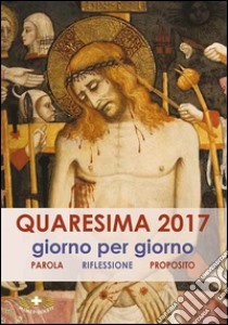 Quaresima 2017. Giorno per giorno. Parola, riflessione, proposito  libro di Boitor Dolores