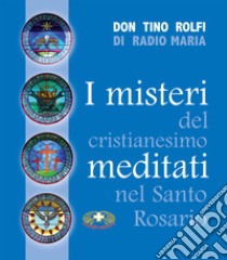 I misteri del cristianesimo meditati nel santo rosario libro di Rolfi Tino