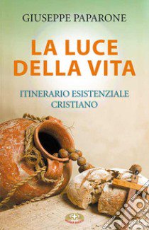 La luce della vita. Itinerario esistenziale cristiano libro di Paparone Giuseppe M.