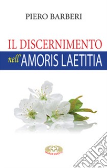 Il discernimento nell'«Amoris laetitia». Nuova ediz. libro di Barberi Piero