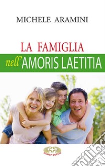 La famiglia nell'Amoris laetitia libro di Aramini Michele