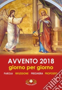 Avvento 2018. Giorno per giorno. Parola, riflessione, preghiera, proposito libro di Boitor Dolores (suor)