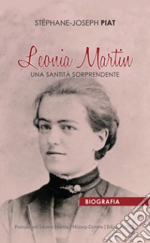 Leonia Martin. Una santità sorprendente libro di Piat Stéphane Joseph