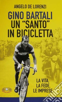 Gino Bartali un «santo» in bicicletta. La vita, la fede, le imprese. Nuova ediz. libro di De Lorenzi Angelo