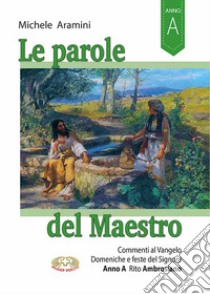 Le parole del maestro. Commenti al Vangelo Domeniche e feste del Signore. Rito ambrosiano Anno A libro di Aramini Michele