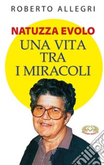 Natuzza Evolo. Una vita fra i miracoli libro di Allegri Roberto