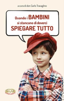 Quando i bambini si stancano di doverci spiegare tutto. Ediz. a caratteri grandi libro di Travaglino C. (cur.)