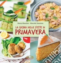 La cucina delle feste di primavera. Cibi e tradizioni della Pasqua nel mondo libro di Stanzione Marcello; Bianchini Bianca