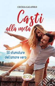 Casti alla meta. 50 sfumature dell'amore vero libro di Galatolo Cecilia