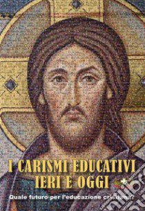 I carismi educativi ieri e oggi. Quale futuro per l'educazione cristiana? libro di Petti D. (cur.)