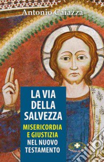 La via della salvezza. Misericordia e giustizia libro di Caiazza Antonio