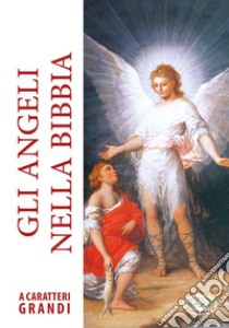 Gli angeli nella Bibbia. Ediz. a caratteri grandi libro