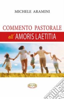 Commento pastorale all'Amoris Laetitia libro di Aramini Michele