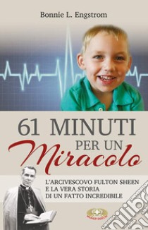 61 minuti per un miracolo. L'arcivescovo Fulton Sheen e la vera storia di un fatto incredibile libro di Engstrom Bonnie L.