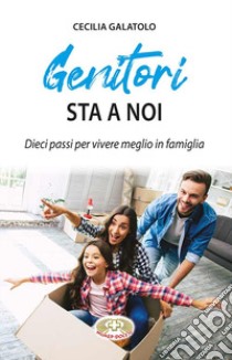 Genitori sta a noi. Dieci passi per vivere meglio in famiglia libro di Galatolo Cecilia