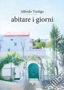 Abitare i giorni. Ediz. plastificata libro di Tradigo Alfredo