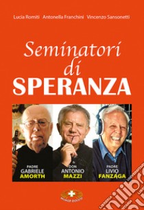 Seminatori di speranza. Padre Amorth, don Mazzi e padre Livio. Ediz. a caratteri grandi libro di Romiti Lucia; Franchini Antonella; Sansonetti Vincenzo