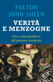 Verità e menzogna. La Chiesa fra fedeltà al mero Magistero e false rivoluzioni libro di Sheen Fulton John