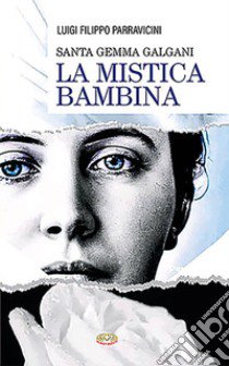 Santa Gemma Galgani. La mistica di Lucca libro di Parravicini Luigi Filippo