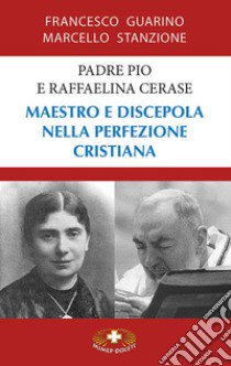 Padre Pio e Raffaelina Cerase. Maestro e discepola nella perfezione cristiana libro di Stanzione Marcello; Guarino Francesco