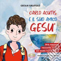 Carlo e il suo amico Gesù. Una mamma racconta la vita del beato Carlo Acutis. Ediz. a caratteri grandi libro di Galatolo Cecilia