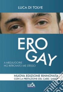 Ero gay... A Medjugorje ho ritrovato me stesso libro di Di Tolve Luca