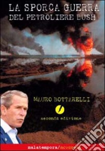 La sporca guerra del petroliere Bush libro di Bottarelli Mauro