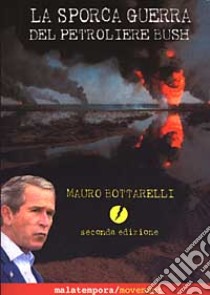 La sporca guerra del petroliere Bush libro di Bottarelli Mauro